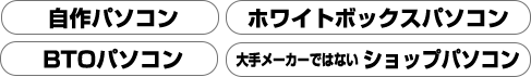 自作パソコン　BTOパソコン　ホワイトボックスパソコン　大手メーカーではないショップパソコン