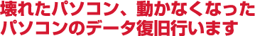 壊れたパソコン、動かなくなったパソコンのデータ復旧行います