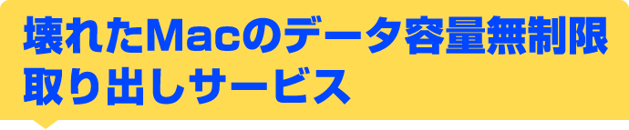 壊れたMacのデータ容量無制限取り出しサービス